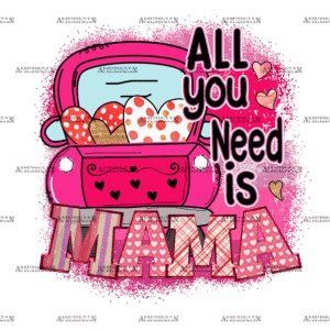 All You Need Is Mama Truck DTF Transfer