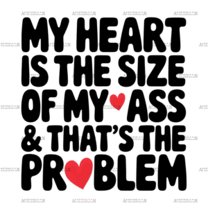 Ass Size Heart Is The Problem DTF Transfer