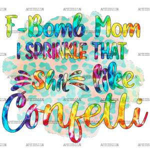 F Bomb Mom I Sprinkle That Shit Like Confetti DTF Transfer