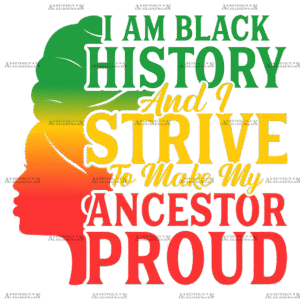 Iam Black History And I Strive To Make My Ancestor Proud DTF Transfer