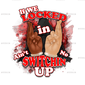 If We Locked In Ain't No Switchin Up-Red DTF Transfer