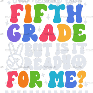 Im Ready For Fifth Grade But Is It Ready For Me DTF Transfer