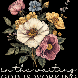 In The Waiting God Is Working-1 DTF Transfer