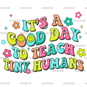 It's A Good Day To Teach Tiny Humans DTF Transfer