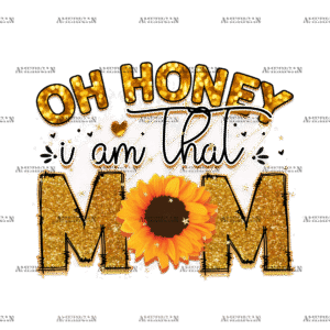 Oh Honey I Am That Mom Sunflower DTF Transfer