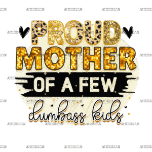 Proud Mother Of A Few Dumbass Kids DTF Transfer