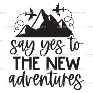 Say Yes To The New Adventures DTF Transfer