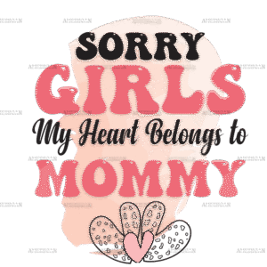 Sorry Girls My Heart Belongs To Mommy DTF Transfer