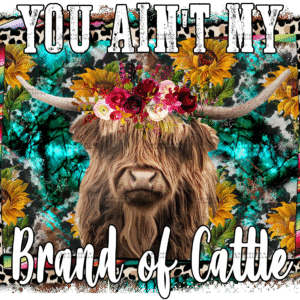 You Aint My Brand Of Cattle Cow DTF Transfer